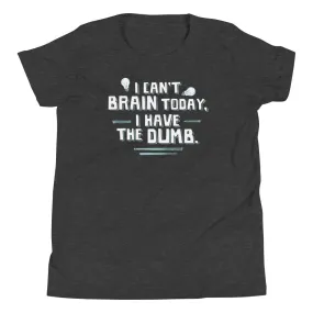 I Can't Brain Today, I Have The Dumb. Kid's Youth Tee