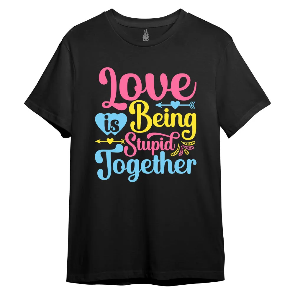 Love is being stupid together